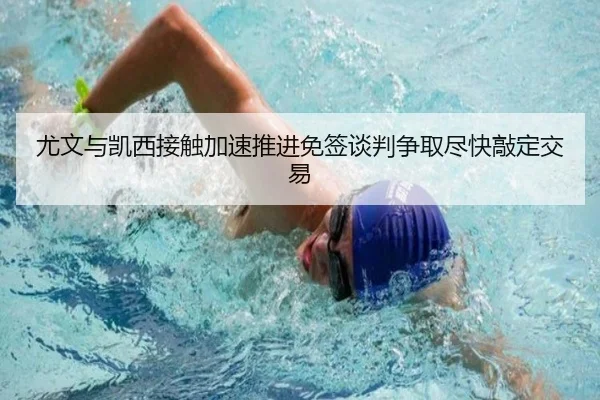 尤文与凯西接触加速推进免签谈判争取尽快敲定交易（kaiyun）